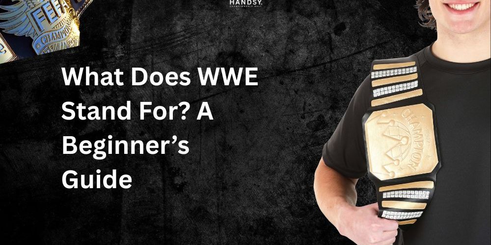 What Does WWE Stand For? A Beginner’s Guide
